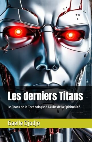 Les derniers Titans: Le Chaos de la Technologie à l'Aube de la Spiritualité von Independently published