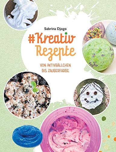 #Kreativ Rezepte: von Aktivbällchen bis Zauberfarbe (#Reihe Kreativ Ideen für Kinder, Band 1) von Books on Demand