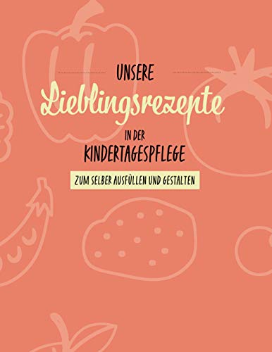 Unsere Lieblingsrezepte in der Kindertagespflege: zum selber ausfüllen und gestalten