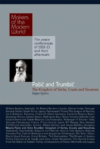 Pa ic & Trumbic: The Kingdom of Serbs, Croats and Slovenes. the Peace Conferences of 1919-23 and Their Aftermath: Makers of the Modern World, the Peace Conferences of 1919-23 and Their Aftermarth