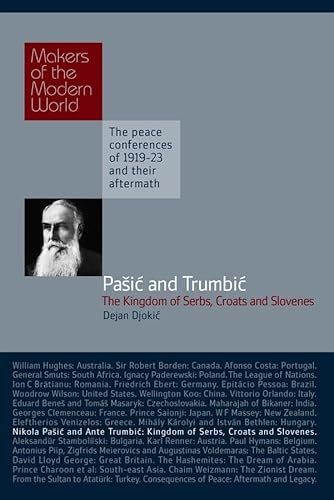 Pa ic & Trumbic: The Kingdom of Serbs, Croats and Slovenes. the Peace Conferences of 1919-23 and Their Aftermath: Makers of the Modern World, the Peace Conferences of 1919-23 and Their Aftermarth