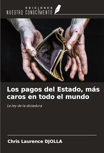 Los pagos del Estado, más caros en todo el mundo: La ley de la dictadura von Ediciones Nuestro Conocimiento