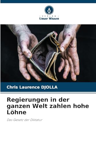 Regierungen in der ganzen Welt zahlen hohe Löhne: Das Gesetz der Diktatur von Verlag Unser Wissen