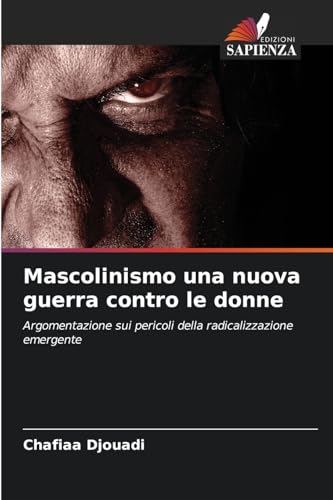 Mascolinismo una nuova guerra contro le donne: Argomentazione sui pericoli della radicalizzazione emergente von Edizioni Sapienza