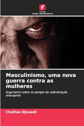 Masculinismo, uma nova guerra contra as mulheres: Argumento sobre os perigos da radicalização emergente von Edições Nosso Conhecimento