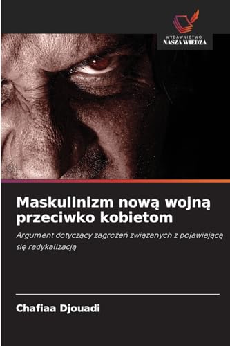 Maskulinizm now¿ wojn¿ przeciwko kobietom: Argument dotycz¿cy zagro¿e¿ zwi¿zanych z pojawiaj¿c¿ si¿ radykalizacj¿ von Wydawnictwo Nasza Wiedza