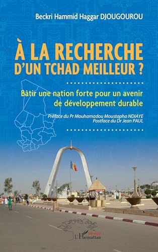 À la recherche d’un Tchad meilleur ?: Bâtir une nation forte pour un avenir de développement durable À la recherche d’un Tchad meilleur ?: Bâtir une nation forte pour un avenir de développement durable von Harmattan Sénégal