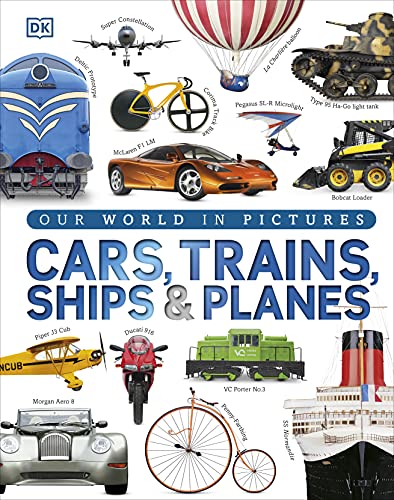 Our World in Pictures: Cars, Trains, Ships and Planes: A Visual Encyclopedia to Every Vehicle von DK Children