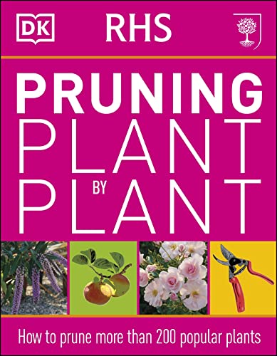 RHS Pruning Plant by Plant: How to Prune more than 200 Popular Plants RHS Pruning Plant by Plant: How to Prune more than 200 Popular Plants