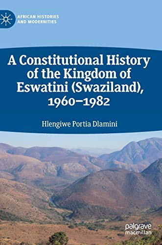 A Constitutional History of the Kingdom of Eswatini (Swaziland), 1960–1982 (African Histories and Modernities)