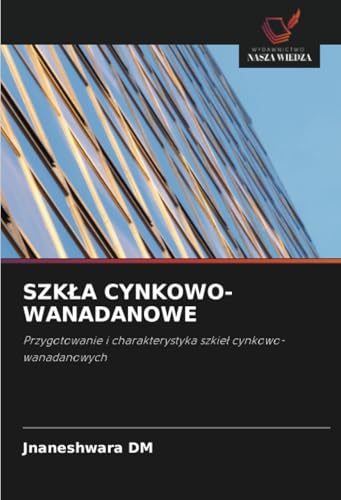 SZKŁA CYNKOWO-WANADANOWE: Przygotowanie i charakterystyka szkieł cynkowo-wanadanowych: Przygotowanie i charakterystyka szkie¿ cynkowo-wanadanowych von Wydawnictwo Nasza Wiedza
