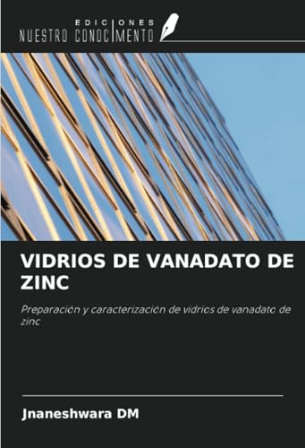 VIDRIOS DE VANADATO DE ZINC: Preparación y caracterización de vidrios de vanadato de zinc von Ediciones Nuestro Conocimiento