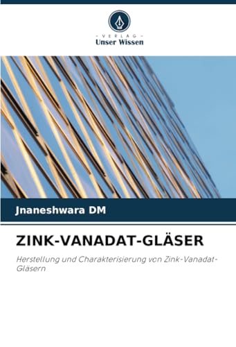 ZINK-VANADAT-GLÄSER: Herstellung und Charakterisierung von Zink-Vanadat-Gläsern von Verlag Unser Wissen