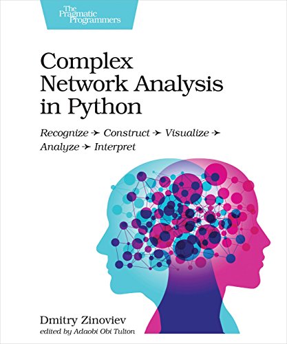Complex Network Analysis in Python: Recognize - Construct - Visualize - Analyze - Interpret von Pragmatic Bookshelf