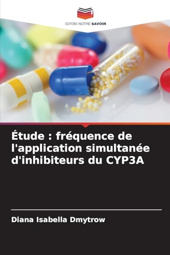 Étude : fréquence de l'application simultanée d'inhibiteurs du CYP3A von Editions Notre Savoir