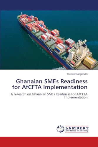 Ghanaian SMEs Readiness for AfCFTA Implementation: A research on Ghanaian SMEs Readiness for AfCFTA Implementation von LAP LAMBERT Academic Publishing