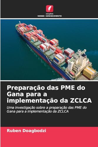 Preparação das PME do Gana para a implementação da ZCLCA: Uma investigação sobre a preparação das PME do Gana para a implementação da ZCLCA von Edições Nosso Conhecimento