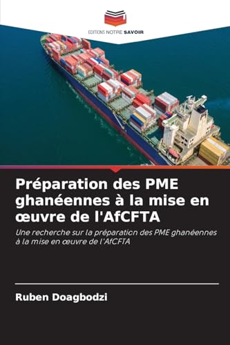 Préparation des PME ghanéennes à la mise en ¿uvre de l'AfCFTA: Une recherche sur la préparation des PME ghanéennes à la mise en ¿uvre de l'AfCFTA von Editions Notre Savoir