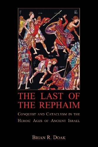 The Last of the Rephaim: Conquest and Cataclysm in the Heroic Ages of Ancient Israel (Ilex Foundation Series, Band 7)