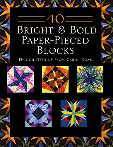 40 Bright & Bold Paperpieced Blocks: 12 Inch Designs from Carol Doak