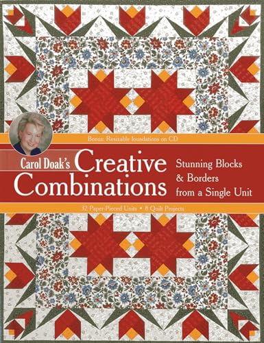 Carol Doak's Creative Combinations: Stunning Blocks & Borders from a Single Unit [With CDROM]: Stunning Blocks & Borders from a Single Unit: 32 Paper-Pieced Units: 8 Quilt Projects