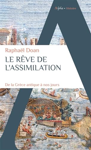 Le rêve de l'assimilation: De la Grèce antique à nos jours Le rêve de l'assimilation: De la Grèce antique à nos jours