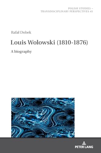 Louis Wolowski (1810-1876): A Biography (Polish Studies – Transdisciplinary Perspectives, Band 45) von Peter Lang