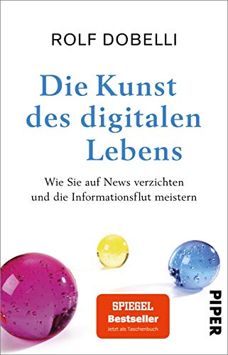 Die Kunst des digitalen Lebens: Wie Sie auf News verzichten und die Informationsflut meistern | Der Sachbuch-Bestseller zu weniger Medienkonsum und mehr Glück