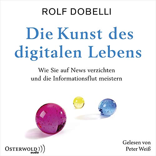 Die Kunst des digitalen Lebens: Wie Sie auf News verzichten und die Informationsflut meistern: 3 CDs von OSTERWOLDaudio