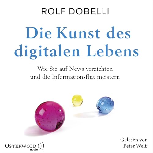 Die Kunst des digitalen Lebens: Wie Sie auf News verzichten und die Informationsflut meistern: 3 CDs von OSTERWOLDaudio