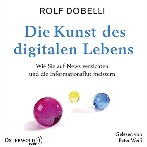 Die Kunst des digitalen Lebens: Wie Sie auf News verzichten und die Informationsflut meistern: 3 CDs