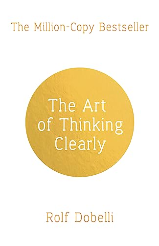 The Art of Thinking Clearly: The Secrets of Perfect Decision-Making