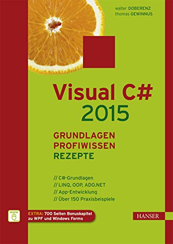 Visual C# 2015 – Grundlagen, Profiwissen und Rezepte: C sharp-Grundlagen. LINQ, OOP, ADO.NET. APP-Entwicklung. Über 150 Praxisbeispiele. EXTRA: 700 Seiten Bonuskapitel zu WPF und Windows Forms