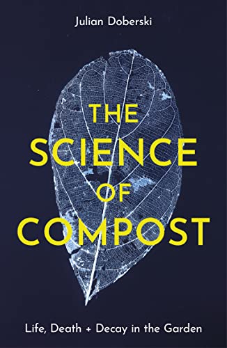 The Science of Compost: Life, Death + Decay in the Garden von Pimpernel Press Ltd