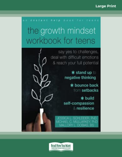 The Growth Mindset Workbook for Teens: Say Yes to Challenges, Deal with Difficult Emotions, and Reach Your Full Potential