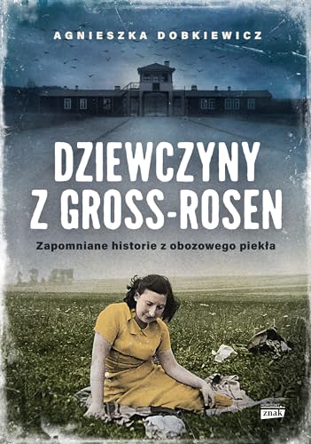 Dziewczyny z Gross-Rosen: Zapomniane historie z obozowego piekła von Znak