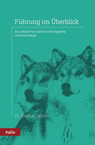 Führung im Überblick: Ein Leitfaden für erfahrene Führungskräfte und Neueinsteiger (Arbeitspsychologie und Führung im Überblick) von Kado