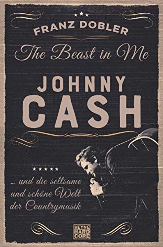The Beast in Me. Johnny Cash: ... und die seltsame und schöne Welt der Countrymusik von Heyne Verlag