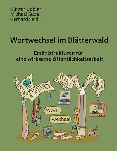 Wortwechsel im Blätterwald: Erzählstrukturen für eine wirksame Öffentlichkeitsarbeit Wortwechsel im Blätterwald: Erzählstrukturen für eine wirksame Öffentlichkeitsarbeit