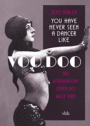You have never seen a dancer like Voo Doo: Das unglaubliche Leben des Willy Pape