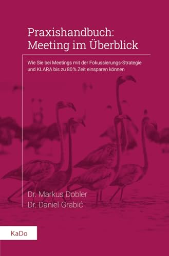 Praxishandbuch: Meeting im Überblick Dr. Markus: Wie Sie bei Meetings mit der Fokussierungs-Strategie und KLARA bis zu 80 % Zeit einsparen können (Arbeitspsychologie und Führung im Überblick) von Kado