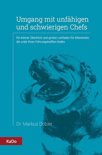 Umgang mit unfähigen und schwierigen Chefs: Ein kleiner Überblick und grober Leitfaden für Mitarbeiter, die unter ihren Führungskräften leiden (Arbeitspsychologie und Führung im Überblick) von KaDo Verlag