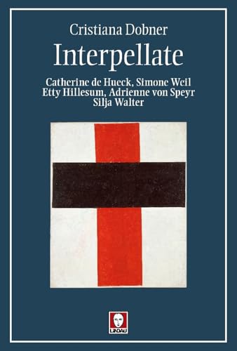 Interpellate. Catherine de Hueck, Simone Weil, Etty Hillesum, Adrienne von Speyr, Silja Walter (I pellicani) von Lindau