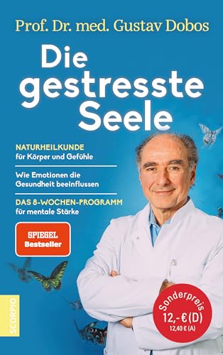 Die gestresste Seele: Naturheilkunde für Körper und Gefühle ― Wie Emotionen die Gesundheit beeinflussen ― Das 8-Wochen-Programm für mentale Stärke von Scorpio Verlag