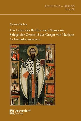 Das Leben des Basilius von Cäsarea im Spiegel der Oratio 43 des Gregor von Nazianz: Ein historischer Kommentar (Koinonia - Oriens) von Aschendorff