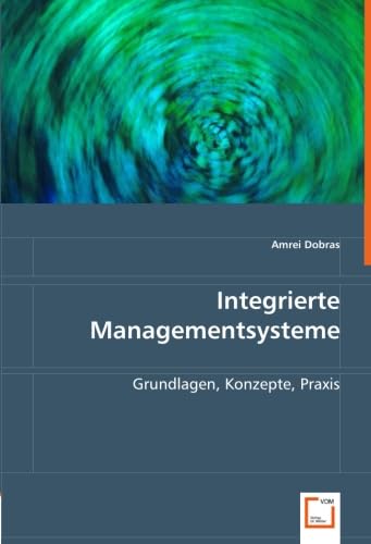 Integrierte Managementsysteme: Grundlagen, Konzepte, Praxis Integrierte Managementsysteme: Grundlagen, Konzepte, Praxis von VDM Verlag Dr. Müller