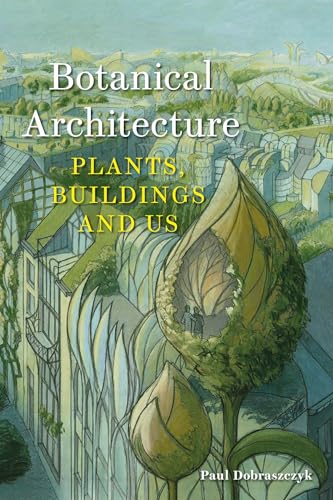 Botanical Architecture: Plants, Buildings and Us von Reaktion Books