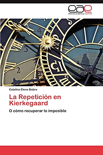 La Repetición en Kierkegaard: O cómo recuperar lo imposible von EAE Editorial Academia Espanola