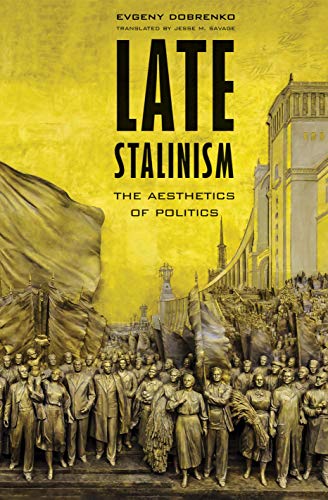 Late Stalinism: The Aesthetics of Politics von Yale University Press
