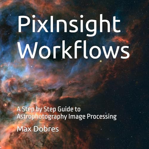 PixInsight Workflows: A Step by Step Guide to Astrophotography Image Processing (Astro Imaging Guides) von Independently published